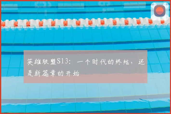 英雄联盟S13：一个时代的终结，还是新篇章的开始