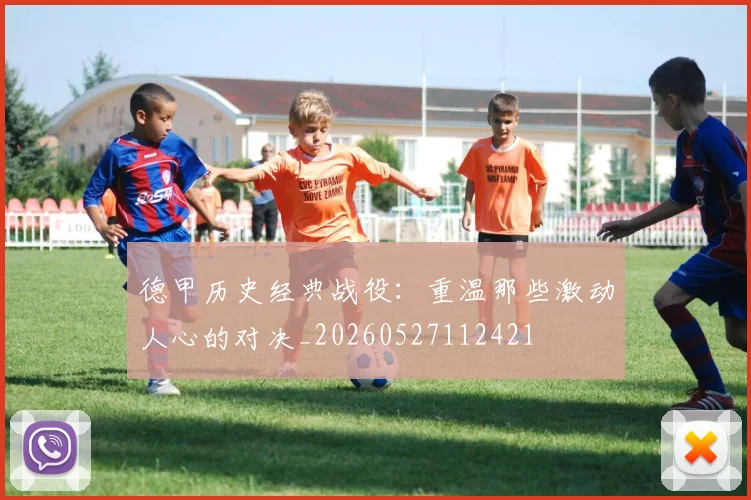 德甲历史经典战役：重温那些激动人心的对决_20260527112421