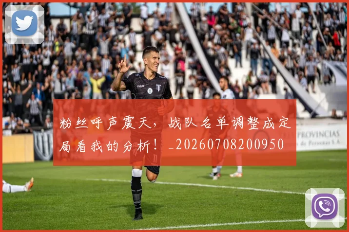 粉丝呼声震天，战队名单调整成定局看我的分析！_20260708200950