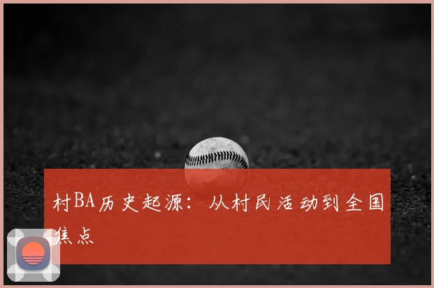 村BA历史起源:从村民活动到全国焦点