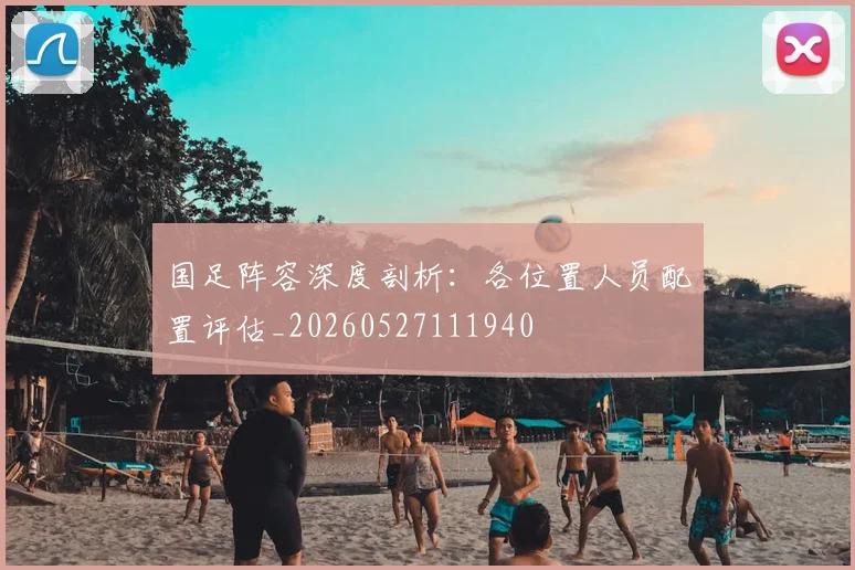 国足阵容深度剖析：各位置人员配置评估_20260527111940