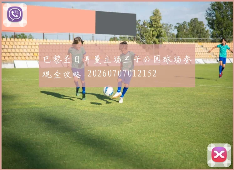巴黎圣日耳曼主场王子公园球场参观全攻略_20260707012152