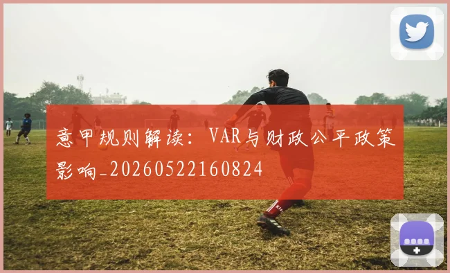 意甲规则解读:VAR与财政公平政策影响_20260522160824