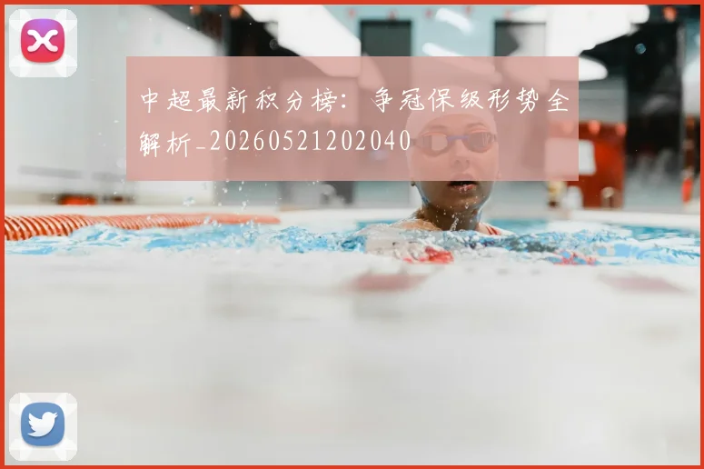 中超最新积分榜：争冠保级形势全解析_20260521202040