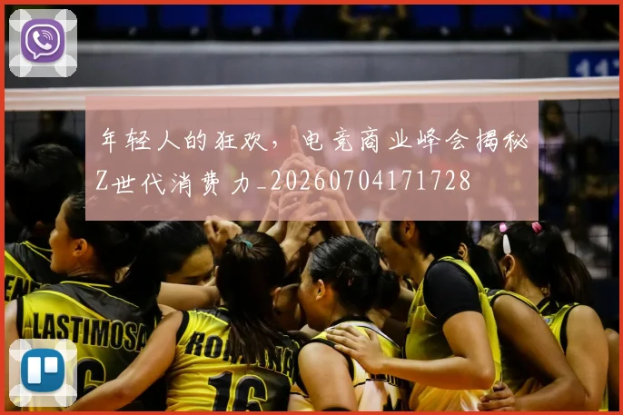 年轻人的狂欢，电竞商业峰会揭秘Z世代消费力_20260704171728