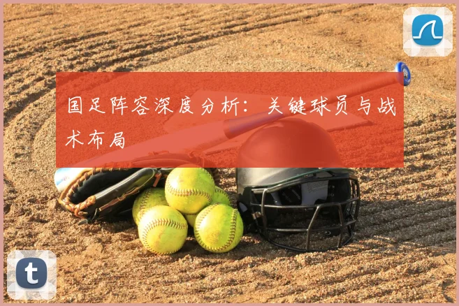 国足阵容深度分析：关键球员与战术布局